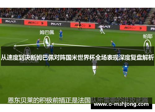 从速度到决断姆巴佩对阵国米世界杯全场表现深度复盘解析