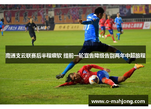 南通支云联赛后半程疲软 提前一轮宣告降级告别两年中超旅程