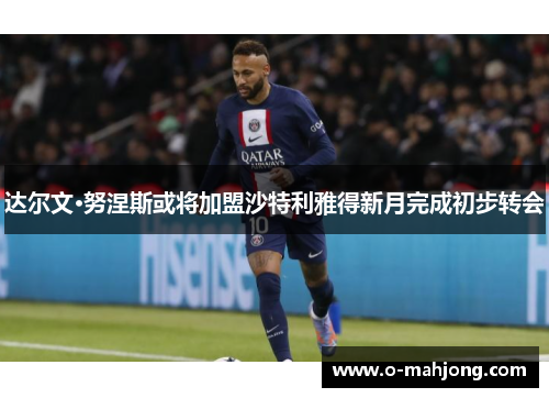 达尔文·努涅斯或将加盟沙特利雅得新月完成初步转会