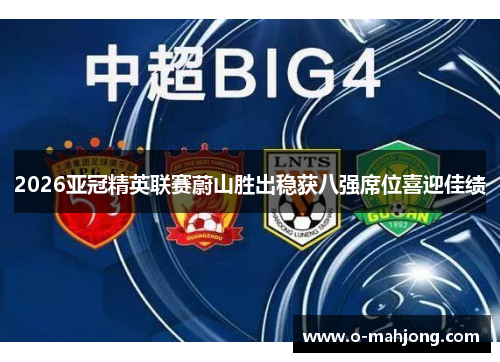 2026亚冠精英联赛蔚山胜出稳获八强席位喜迎佳绩