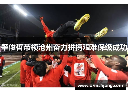 肇俊哲带领沧州奋力拼搏艰难保级成功 肇俊哲带领沧州奋力拼搏艰难保级成功